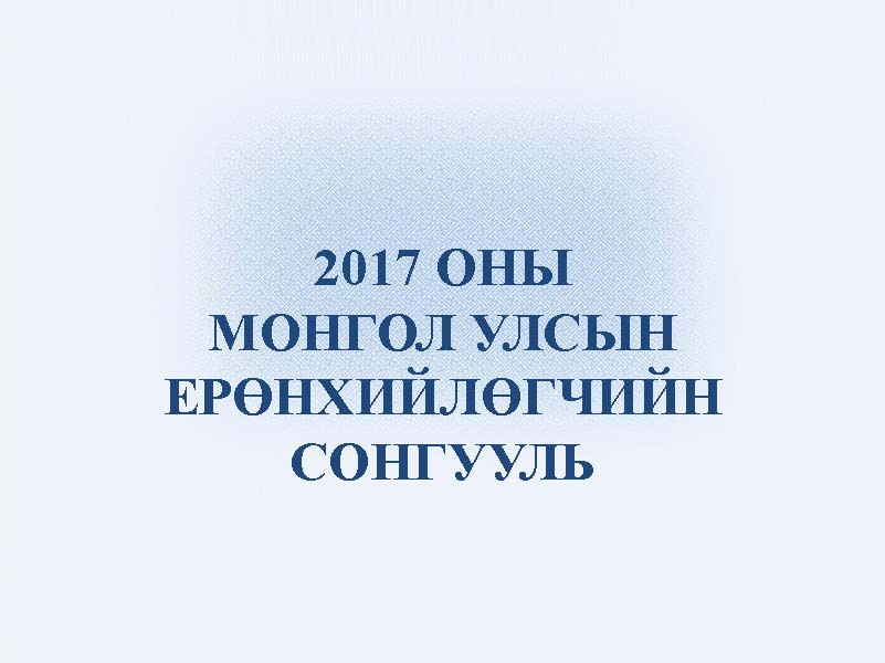 МОНГОЛ УЛСЫН ЕРӨНХИЙЛӨГЧИЙН 2017 ОНЫ СОНГУУЛЬД САНАЛАА ӨГӨХӨӨР  БҮРТГҮҮЛНЭ ҮҮ